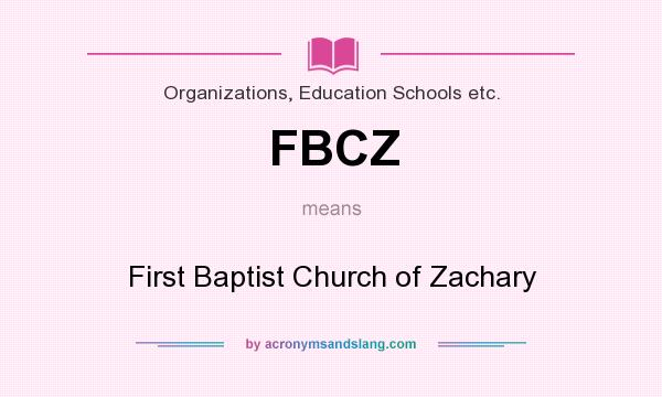 What does FBCZ mean? It stands for First Baptist Church of Zachary