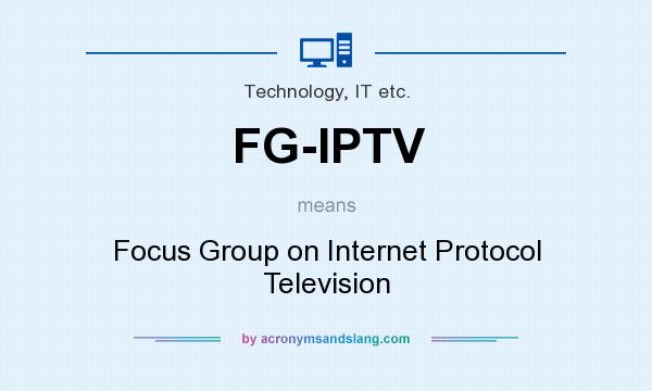 What does FG-IPTV mean? It stands for Focus Group on Internet Protocol Television
