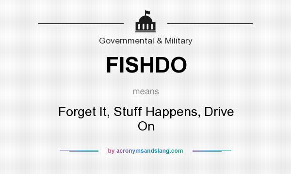 What does FISHDO mean? It stands for Forget It, Stuff Happens, Drive On