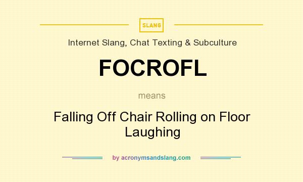 What does FOCROFL mean? It stands for Falling Off Chair Rolling on Floor Laughing