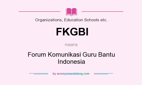 What does FKGBI mean? It stands for Forum Komunikasi Guru Bantu Indonesia
