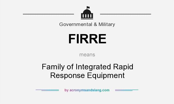 What does FIRRE mean? It stands for Family of Integrated Rapid Response Equipment