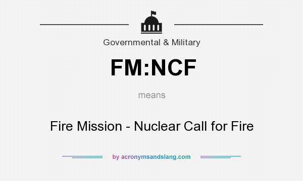 What does FM:NCF mean? It stands for Fire Mission - Nuclear Call for Fire