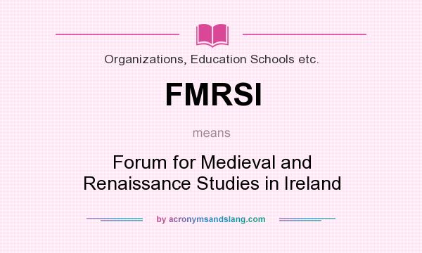 What does FMRSI mean? It stands for Forum for Medieval and Renaissance Studies in Ireland