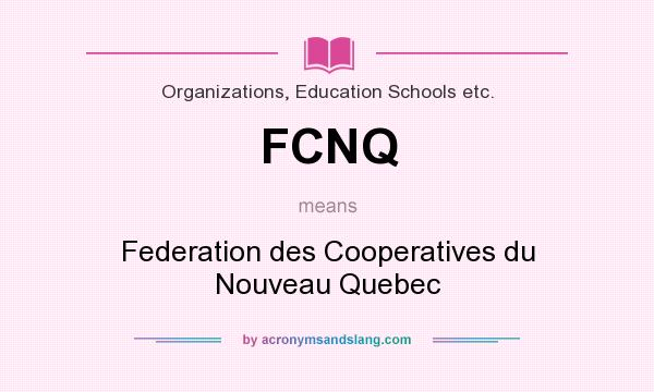 What does FCNQ mean? It stands for Federation des Cooperatives du Nouveau Quebec