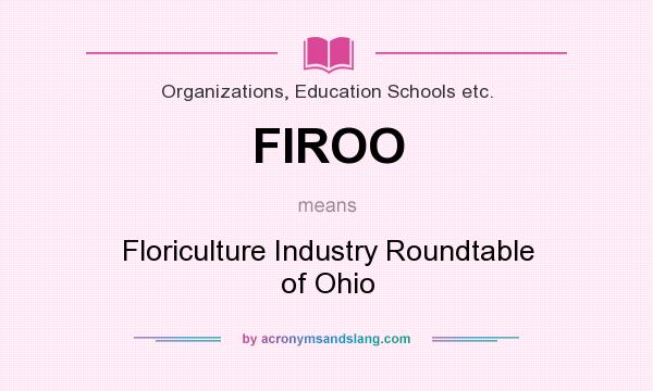 What does FIROO mean? It stands for Floriculture Industry Roundtable of Ohio