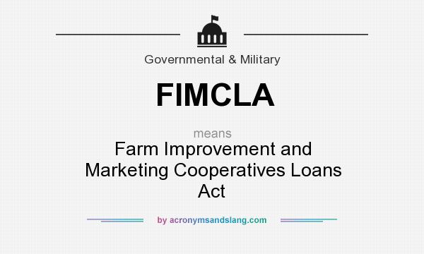 What does FIMCLA mean? It stands for Farm Improvement and Marketing Cooperatives Loans Act