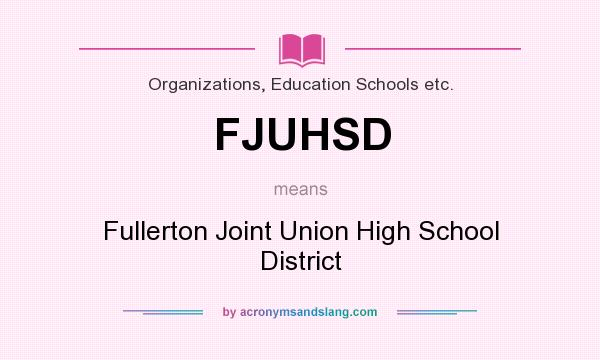 What does FJUHSD mean? It stands for Fullerton Joint Union High School District
