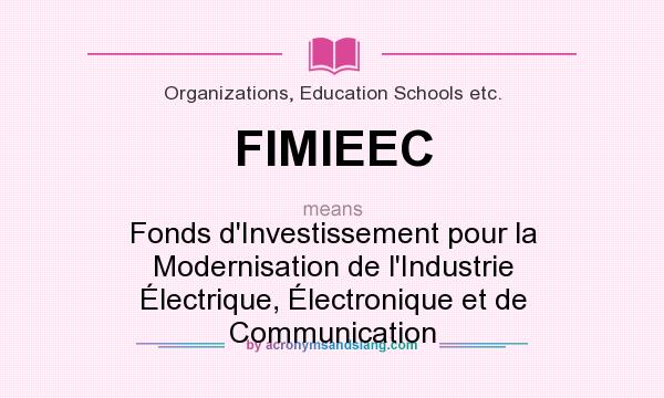 What does FIMIEEC mean? It stands for Fonds d`Investissement pour la Modernisation de l`Industrie Électrique, Électronique et de Communication