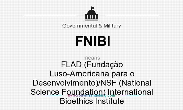 What does FNIBI mean? It stands for FLAD (Fundação Luso-Americana para o Desenvolvimento)/NSF (National Science Foundation) International Bioethics Institute