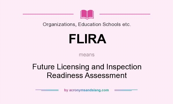 What does FLIRA mean? It stands for Future Licensing and Inspection Readiness Assessment