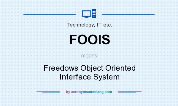 What does FOOIS mean? It stands for Freedows Object Oriented Interface System