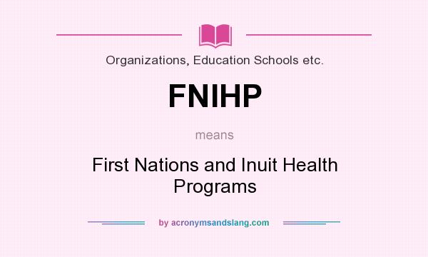 What does FNIHP mean? It stands for First Nations and Inuit Health Programs