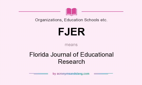 What does FJER mean? It stands for Florida Journal of Educational Research