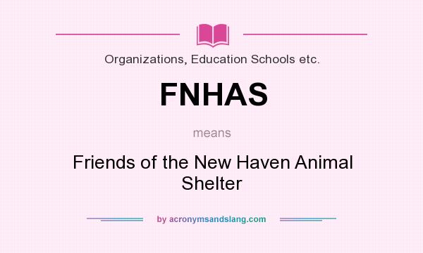 What does FNHAS mean? It stands for Friends of the New Haven Animal Shelter