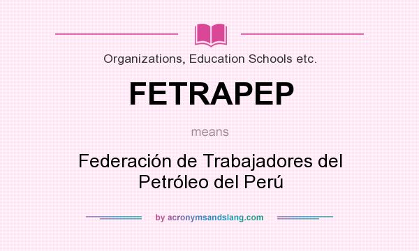 What does FETRAPEP mean? It stands for Federación de Trabajadores del Petróleo del Perú