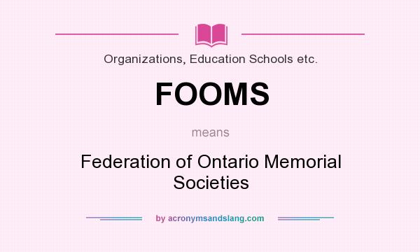 What does FOOMS mean? It stands for Federation of Ontario Memorial Societies