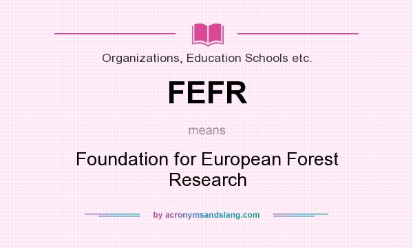 What does FEFR mean? It stands for Foundation for European Forest Research