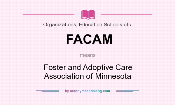 What does FACAM mean? It stands for Foster and Adoptive Care Association of Minnesota