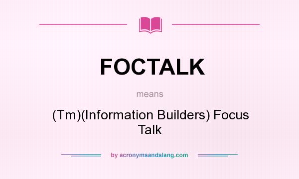 What does FOCTALK mean? It stands for (Tm)(Information Builders) Focus Talk
