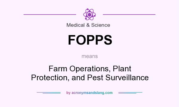 What does FOPPS mean? It stands for Farm Operations, Plant Protection, and Pest Surveillance