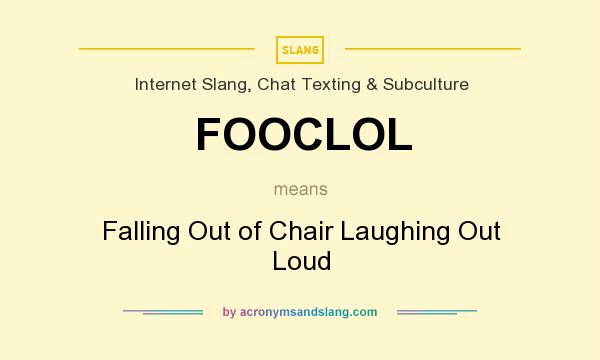 What does FOOCLOL mean? It stands for Falling Out of Chair Laughing Out Loud