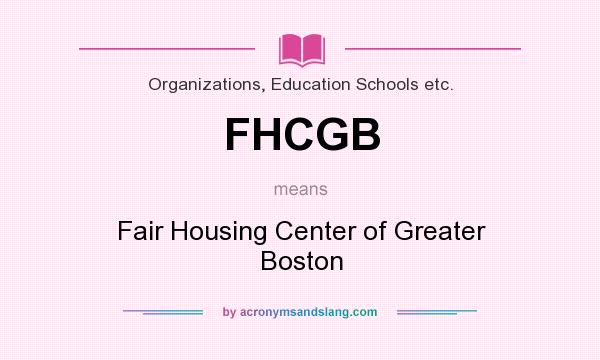 What does FHCGB mean? It stands for Fair Housing Center of Greater Boston