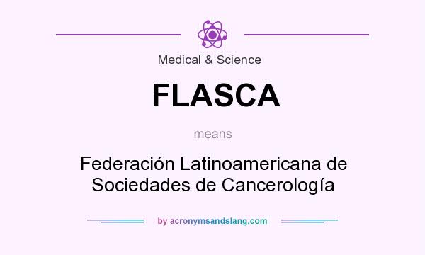 What does FLASCA mean? It stands for Federación Latinoamericana de Sociedades de Cancerología