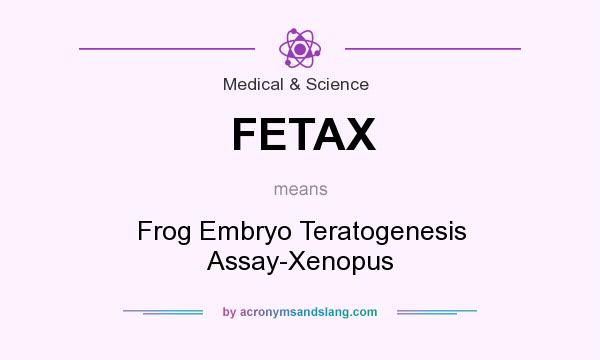 What does FETAX mean? It stands for Frog Embryo Teratogenesis Assay-Xenopus