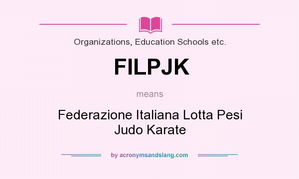 What does FILPJK mean? It stands for Federazione Italiana Lotta Pesi Judo Karate