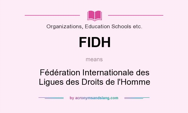 What does FIDH mean? It stands for Fédération Internationale des Ligues des Droits de l`Homme