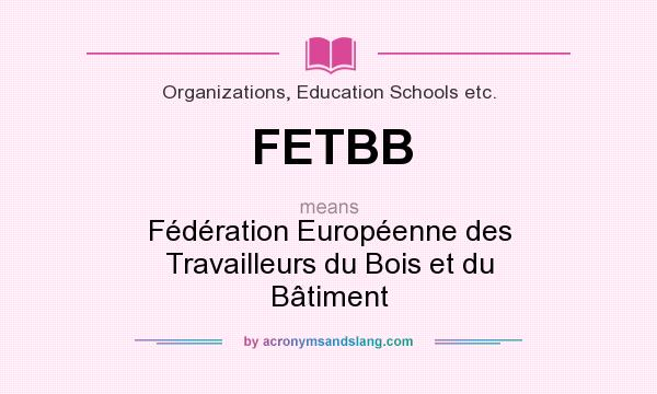 What does FETBB mean? It stands for Fédération Européenne des Travailleurs du Bois et du Bâtiment