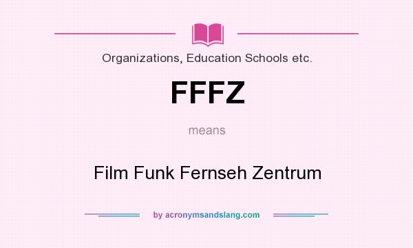 What does FFFZ mean? It stands for Film Funk Fernseh Zentrum