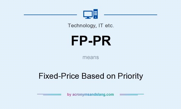 What does FP-PR mean? It stands for Fixed-Price Based on Priority