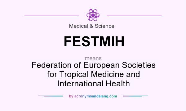 What does FESTMIH mean? It stands for Federation of European Societies for Tropical Medicine and International Health