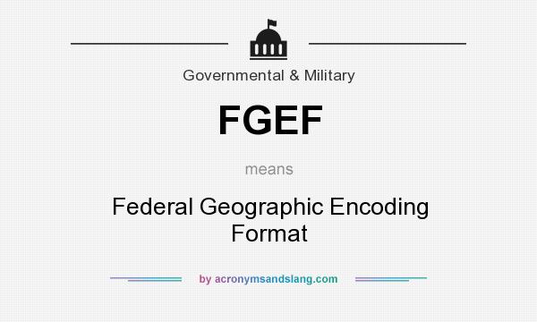 What does FGEF mean? It stands for Federal Geographic Encoding Format