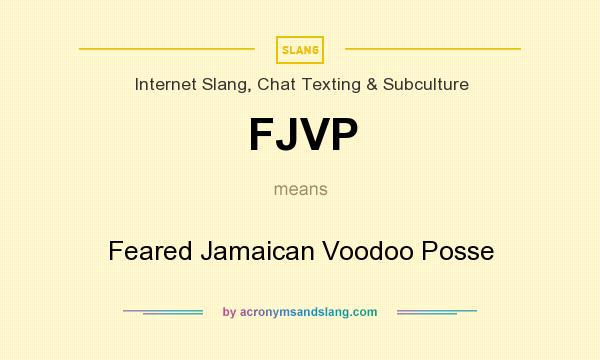 What does FJVP mean? It stands for Feared Jamaican Voodoo Posse
