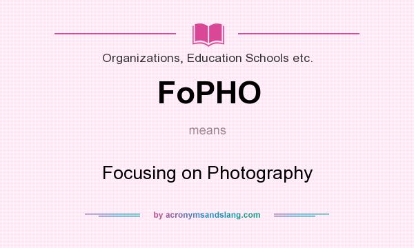 What does FoPHO mean? It stands for Focusing on Photography