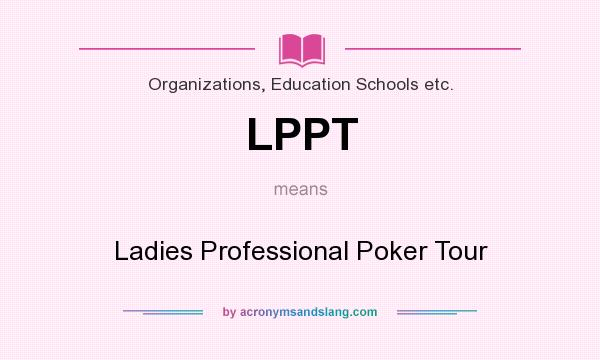 What does LPPT mean? It stands for Ladies Professional Poker Tour