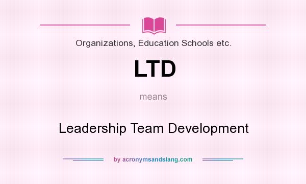 What does LTD mean? It stands for Leadership Team Development