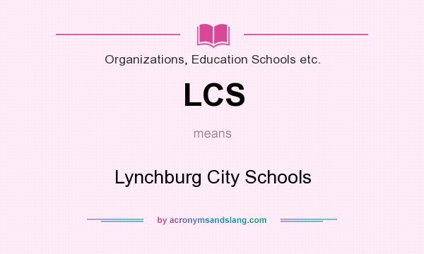 What does LCS mean? It stands for Lynchburg City Schools