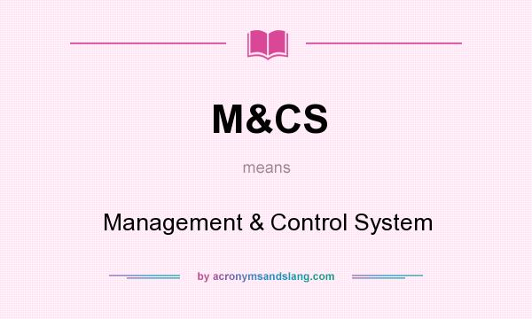 What does M&CS mean? It stands for Management & Control System