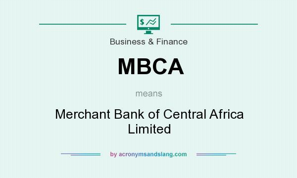 What does MBCA mean? It stands for Merchant Bank of Central Africa Limited