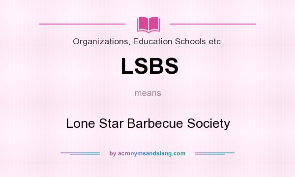 What does LSBS mean? It stands for Lone Star Barbecue Society