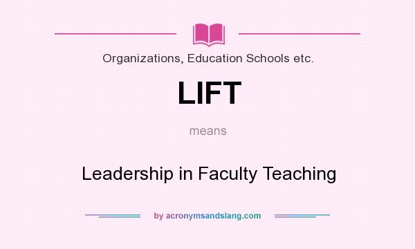 What does LIFT mean? It stands for Leadership in Faculty Teaching