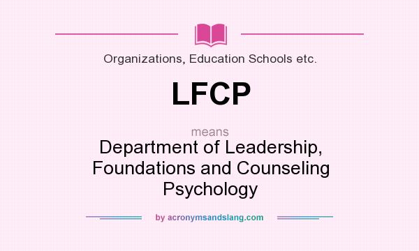 What does LFCP mean? It stands for Department of Leadership, Foundations and Counseling Psychology