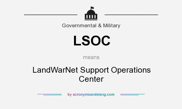 What does LSOC mean? It stands for LandWarNet Support Operations Center