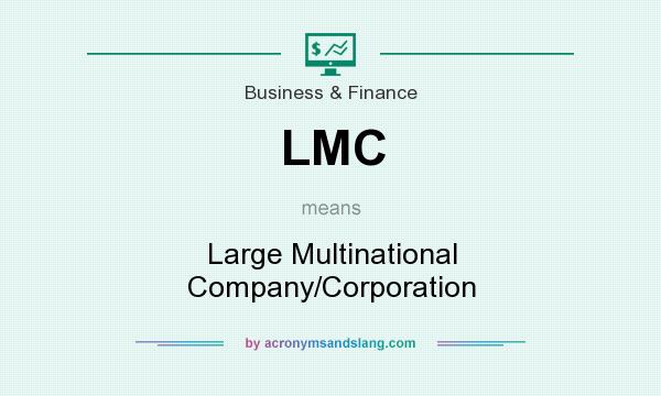 What does LMC mean? It stands for Large Multinational Company/Corporation