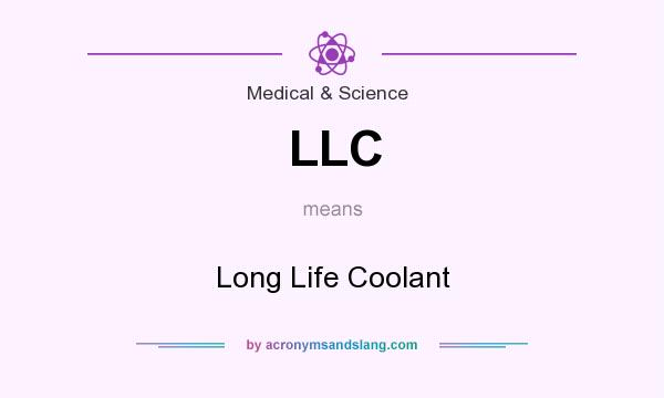 What does LLC mean? It stands for Long Life Coolant