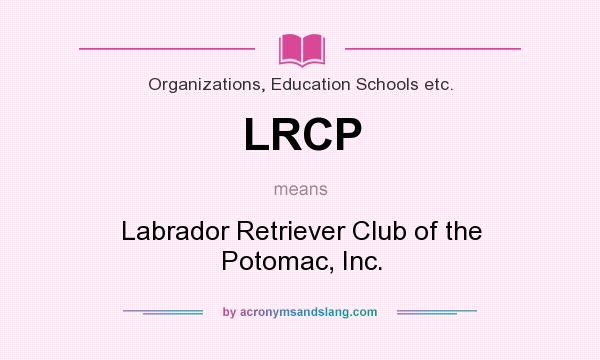 What does LRCP mean? It stands for Labrador Retriever Club of the Potomac, Inc.